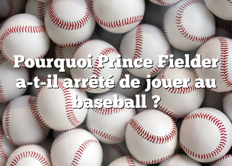 Pourquoi Prince Fielder a-t-il arrêté de jouer au baseball ?